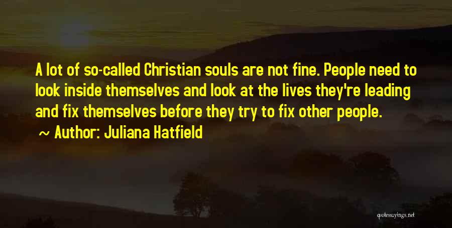 Juliana Hatfield Quotes: A Lot Of So-called Christian Souls Are Not Fine. People Need To Look Inside Themselves And Look At The Lives