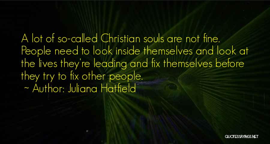 Juliana Hatfield Quotes: A Lot Of So-called Christian Souls Are Not Fine. People Need To Look Inside Themselves And Look At The Lives