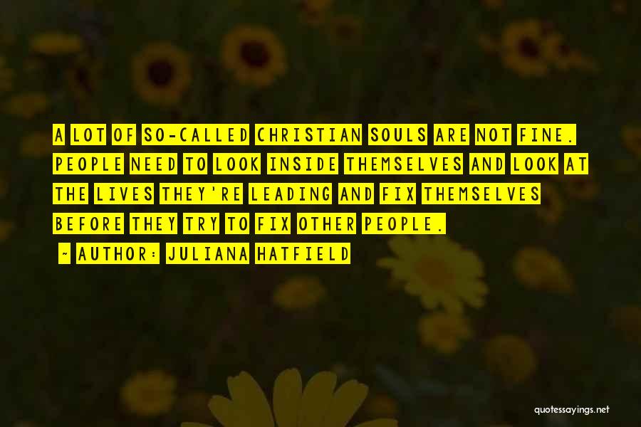 Juliana Hatfield Quotes: A Lot Of So-called Christian Souls Are Not Fine. People Need To Look Inside Themselves And Look At The Lives