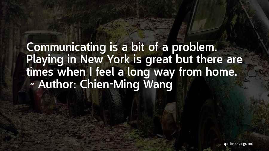 Chien-Ming Wang Quotes: Communicating Is A Bit Of A Problem. Playing In New York Is Great But There Are Times When I Feel