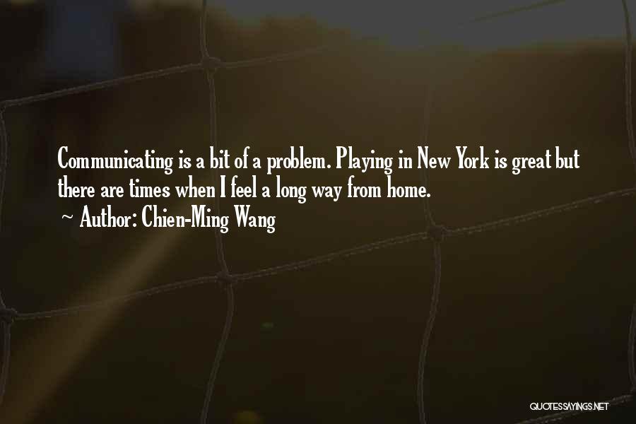 Chien-Ming Wang Quotes: Communicating Is A Bit Of A Problem. Playing In New York Is Great But There Are Times When I Feel