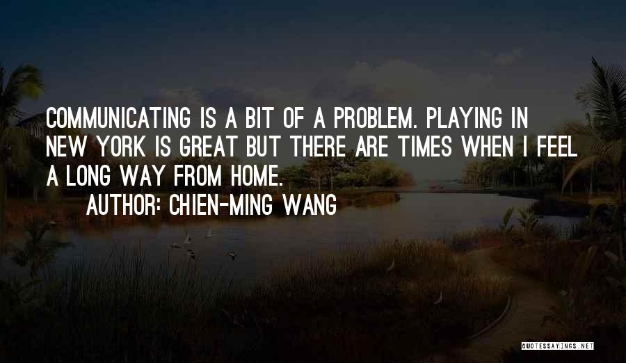 Chien-Ming Wang Quotes: Communicating Is A Bit Of A Problem. Playing In New York Is Great But There Are Times When I Feel