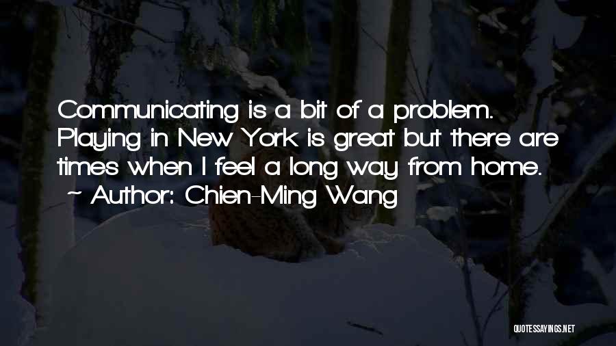 Chien-Ming Wang Quotes: Communicating Is A Bit Of A Problem. Playing In New York Is Great But There Are Times When I Feel