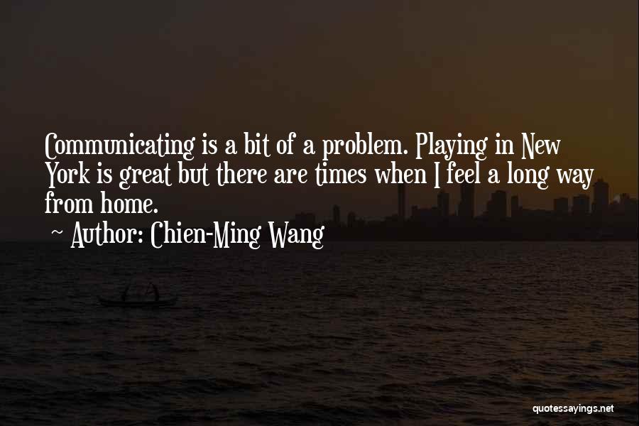 Chien-Ming Wang Quotes: Communicating Is A Bit Of A Problem. Playing In New York Is Great But There Are Times When I Feel