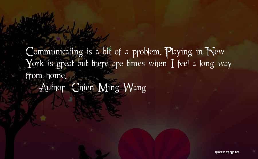 Chien-Ming Wang Quotes: Communicating Is A Bit Of A Problem. Playing In New York Is Great But There Are Times When I Feel