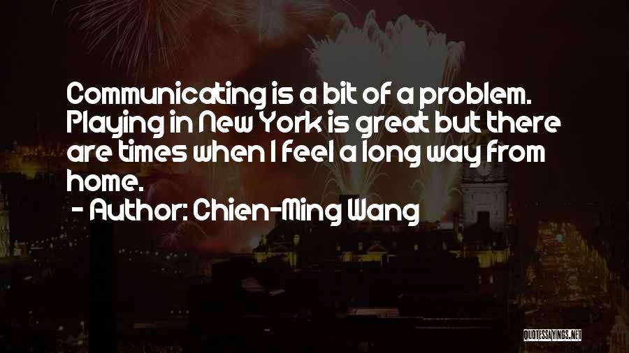 Chien-Ming Wang Quotes: Communicating Is A Bit Of A Problem. Playing In New York Is Great But There Are Times When I Feel