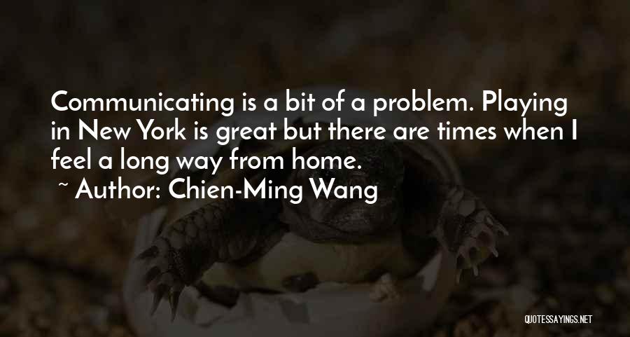 Chien-Ming Wang Quotes: Communicating Is A Bit Of A Problem. Playing In New York Is Great But There Are Times When I Feel