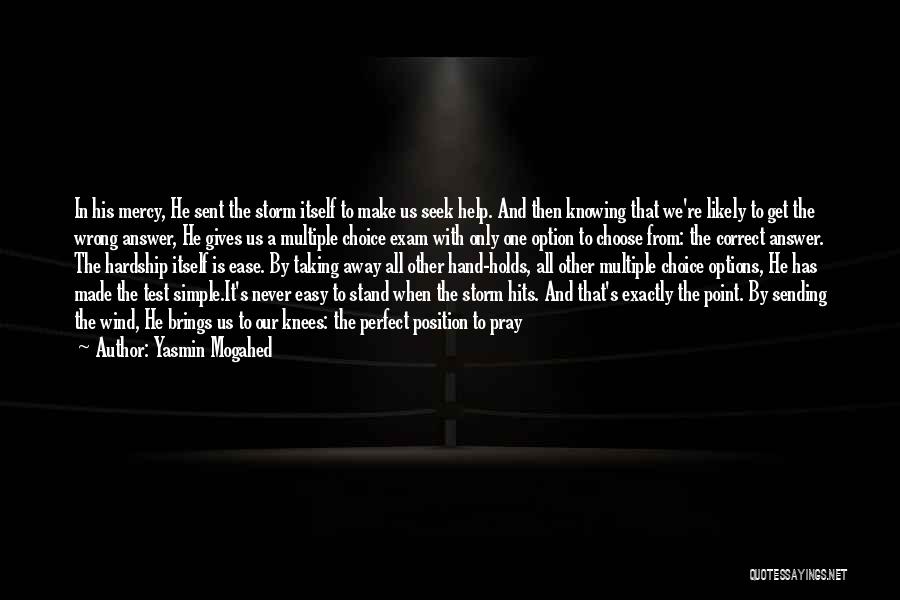 Yasmin Mogahed Quotes: In His Mercy, He Sent The Storm Itself To Make Us Seek Help. And Then Knowing That We're Likely To