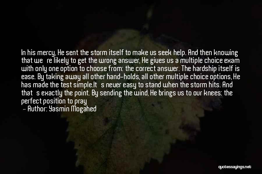 Yasmin Mogahed Quotes: In His Mercy, He Sent The Storm Itself To Make Us Seek Help. And Then Knowing That We're Likely To