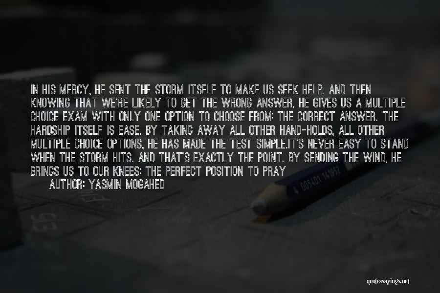 Yasmin Mogahed Quotes: In His Mercy, He Sent The Storm Itself To Make Us Seek Help. And Then Knowing That We're Likely To