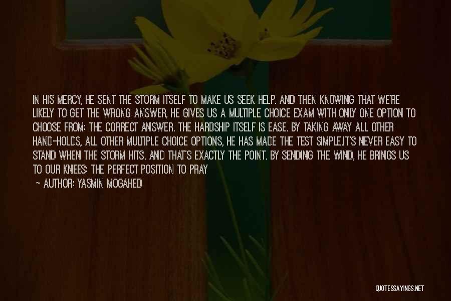 Yasmin Mogahed Quotes: In His Mercy, He Sent The Storm Itself To Make Us Seek Help. And Then Knowing That We're Likely To