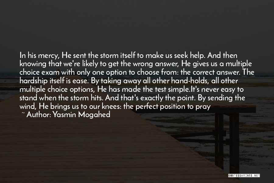 Yasmin Mogahed Quotes: In His Mercy, He Sent The Storm Itself To Make Us Seek Help. And Then Knowing That We're Likely To