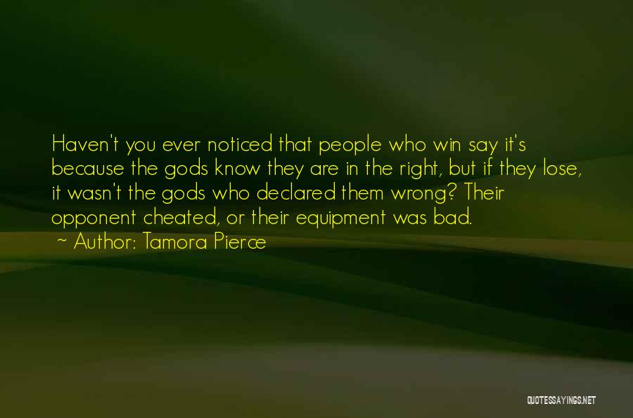 Tamora Pierce Quotes: Haven't You Ever Noticed That People Who Win Say It's Because The Gods Know They Are In The Right, But