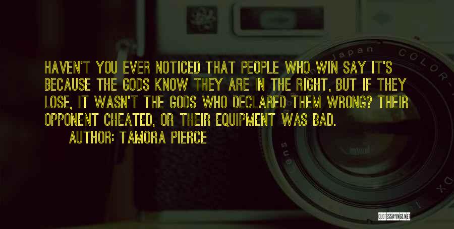 Tamora Pierce Quotes: Haven't You Ever Noticed That People Who Win Say It's Because The Gods Know They Are In The Right, But