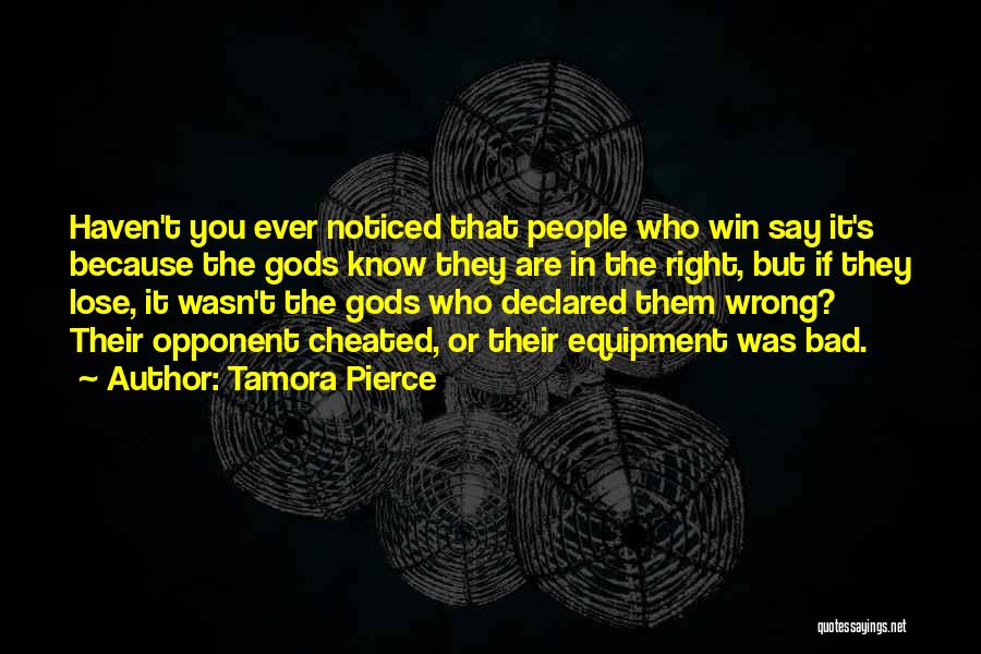 Tamora Pierce Quotes: Haven't You Ever Noticed That People Who Win Say It's Because The Gods Know They Are In The Right, But