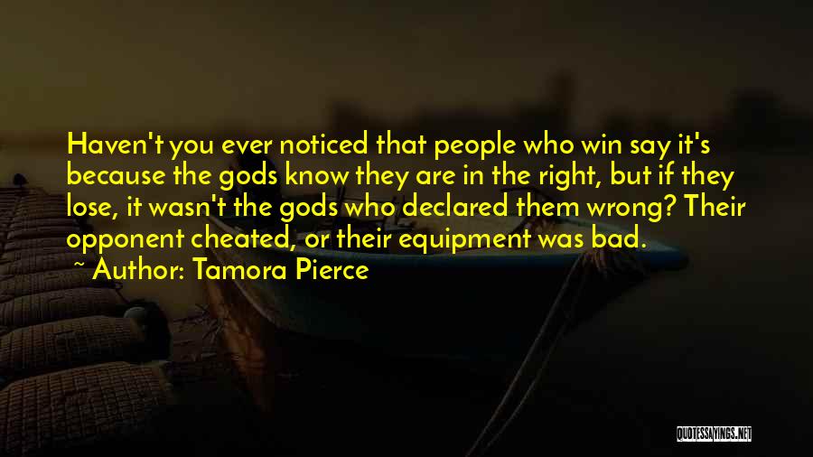 Tamora Pierce Quotes: Haven't You Ever Noticed That People Who Win Say It's Because The Gods Know They Are In The Right, But