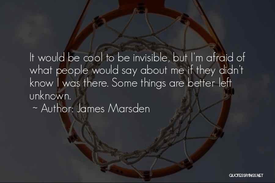 James Marsden Quotes: It Would Be Cool To Be Invisible, But I'm Afraid Of What People Would Say About Me If They Didn't