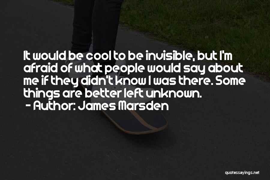 James Marsden Quotes: It Would Be Cool To Be Invisible, But I'm Afraid Of What People Would Say About Me If They Didn't