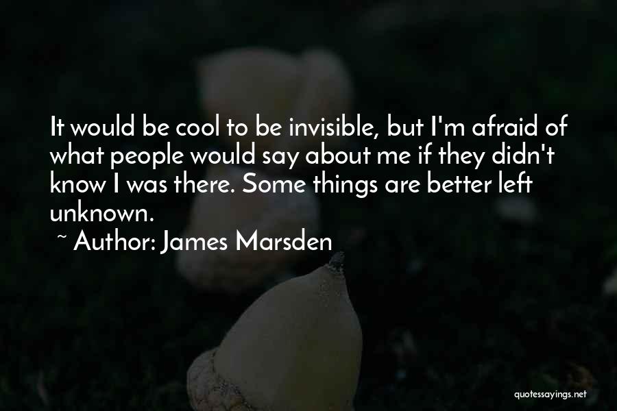 James Marsden Quotes: It Would Be Cool To Be Invisible, But I'm Afraid Of What People Would Say About Me If They Didn't