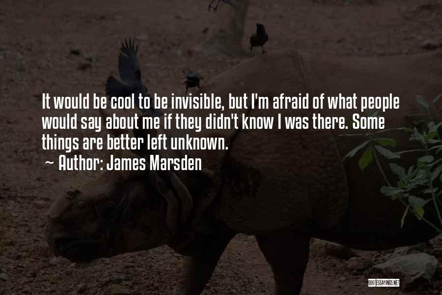 James Marsden Quotes: It Would Be Cool To Be Invisible, But I'm Afraid Of What People Would Say About Me If They Didn't