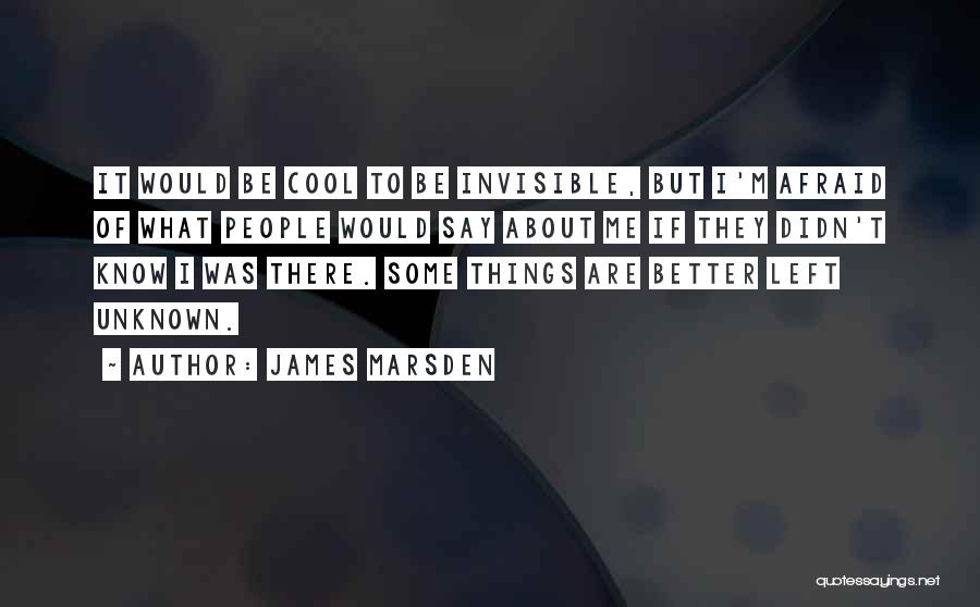 James Marsden Quotes: It Would Be Cool To Be Invisible, But I'm Afraid Of What People Would Say About Me If They Didn't