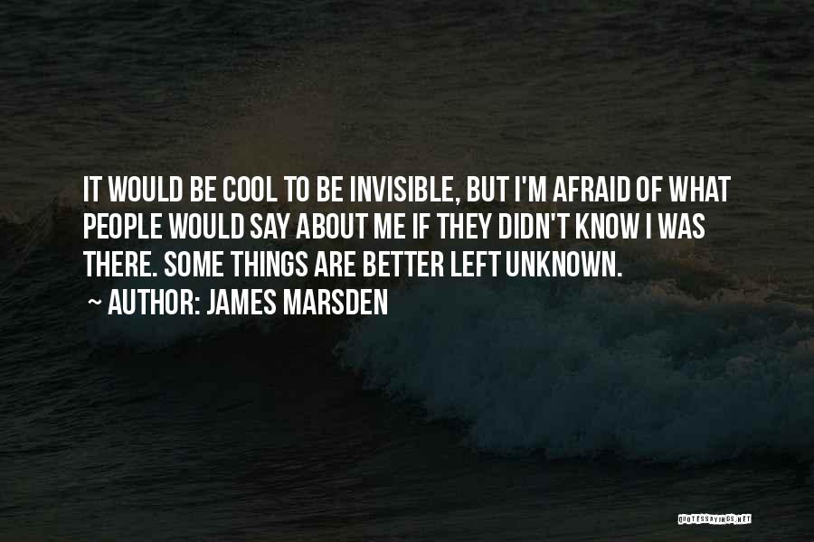 James Marsden Quotes: It Would Be Cool To Be Invisible, But I'm Afraid Of What People Would Say About Me If They Didn't