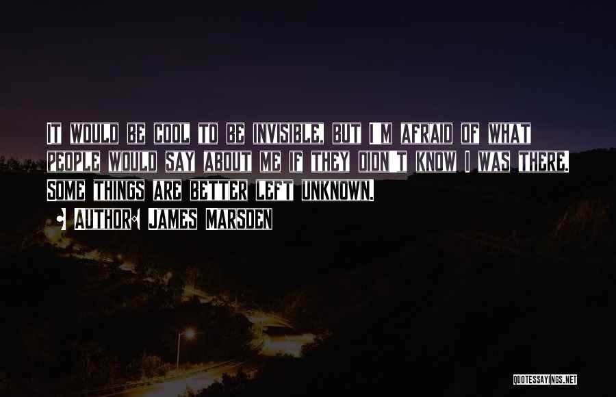 James Marsden Quotes: It Would Be Cool To Be Invisible, But I'm Afraid Of What People Would Say About Me If They Didn't