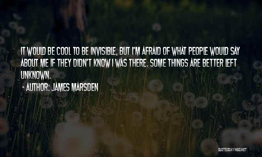 James Marsden Quotes: It Would Be Cool To Be Invisible, But I'm Afraid Of What People Would Say About Me If They Didn't