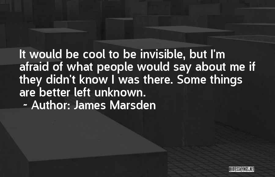 James Marsden Quotes: It Would Be Cool To Be Invisible, But I'm Afraid Of What People Would Say About Me If They Didn't