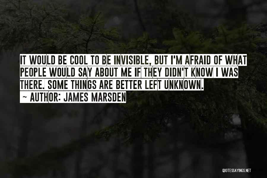 James Marsden Quotes: It Would Be Cool To Be Invisible, But I'm Afraid Of What People Would Say About Me If They Didn't