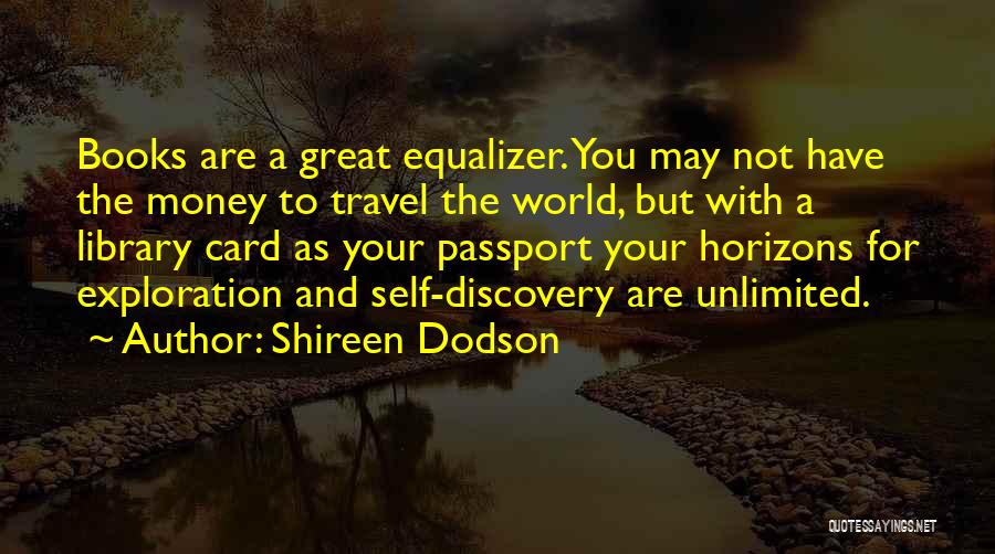 Shireen Dodson Quotes: Books Are A Great Equalizer. You May Not Have The Money To Travel The World, But With A Library Card