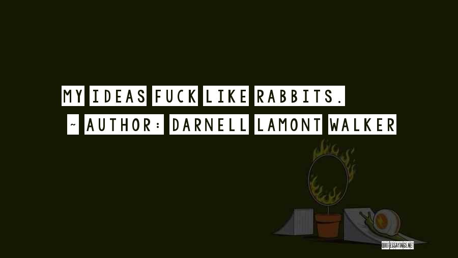 Darnell Lamont Walker Quotes: My Ideas Fuck Like Rabbits.