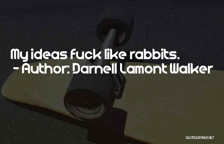 Darnell Lamont Walker Quotes: My Ideas Fuck Like Rabbits.