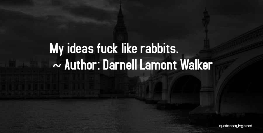 Darnell Lamont Walker Quotes: My Ideas Fuck Like Rabbits.