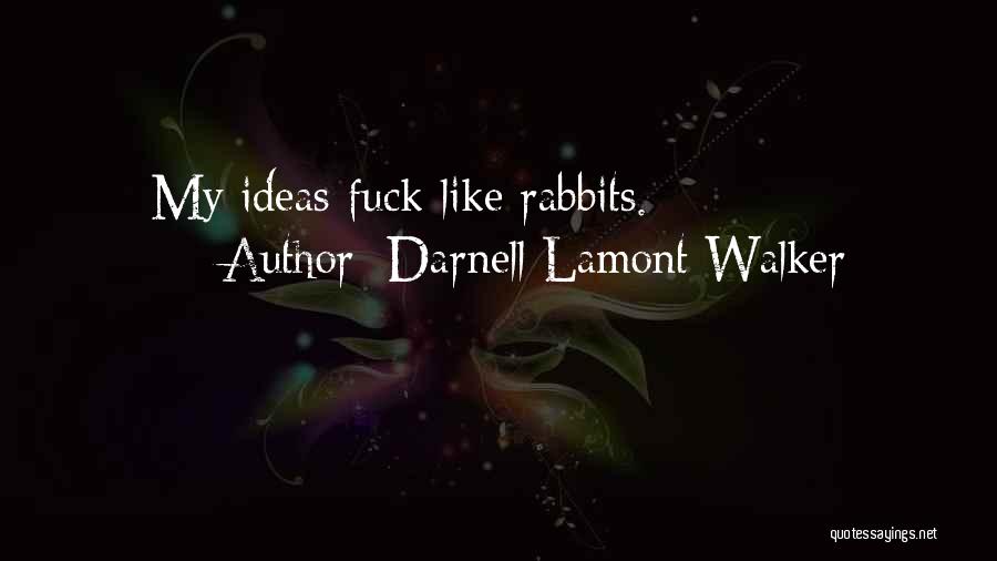 Darnell Lamont Walker Quotes: My Ideas Fuck Like Rabbits.