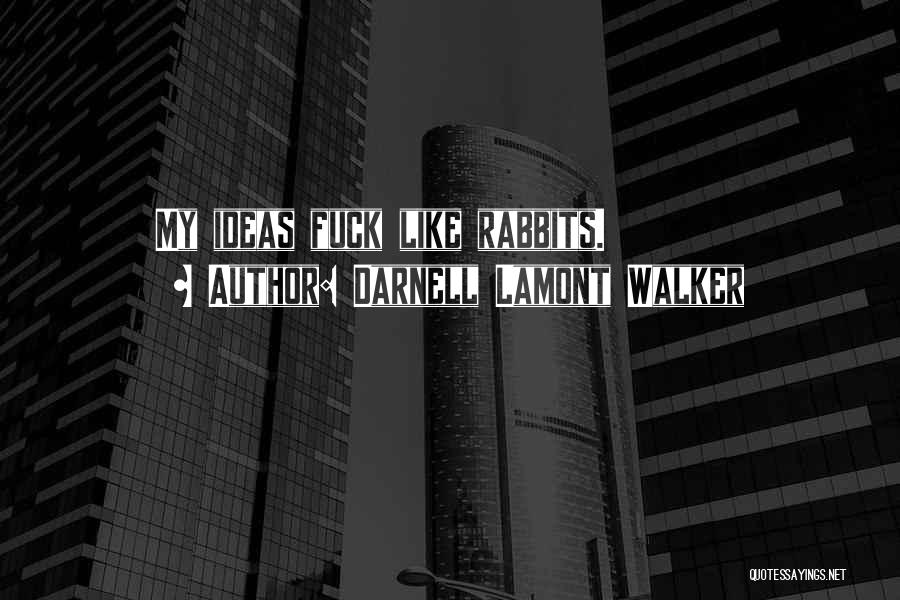 Darnell Lamont Walker Quotes: My Ideas Fuck Like Rabbits.