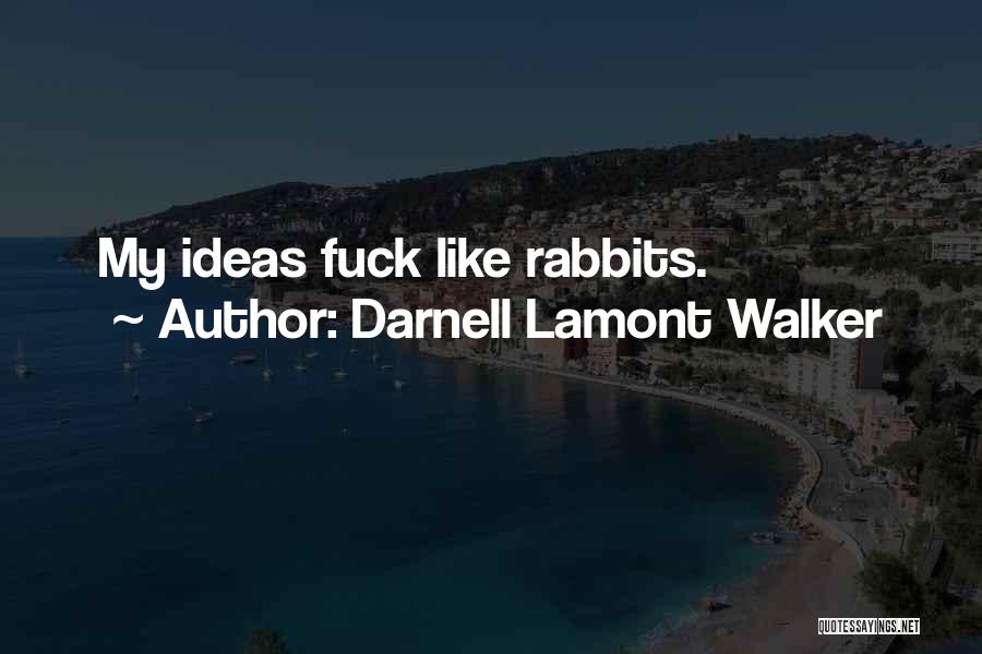 Darnell Lamont Walker Quotes: My Ideas Fuck Like Rabbits.