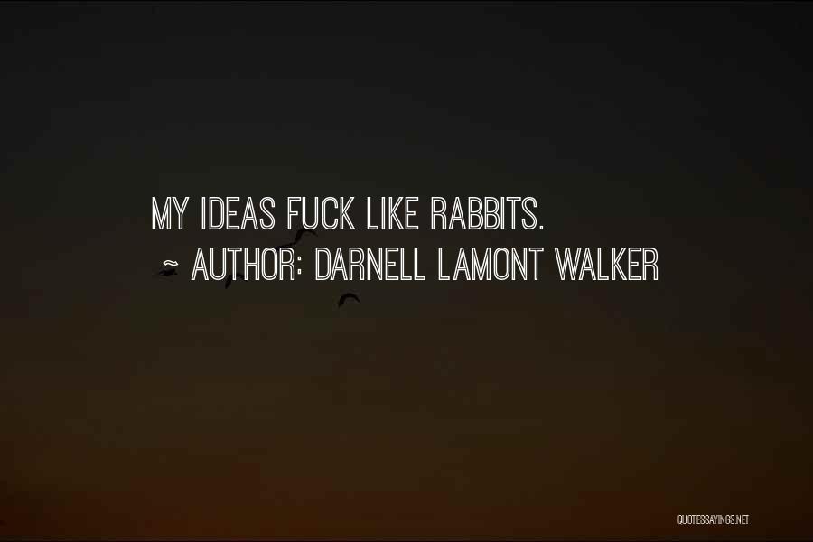 Darnell Lamont Walker Quotes: My Ideas Fuck Like Rabbits.