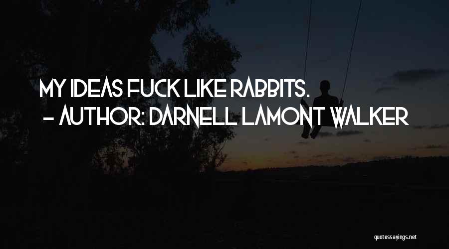 Darnell Lamont Walker Quotes: My Ideas Fuck Like Rabbits.
