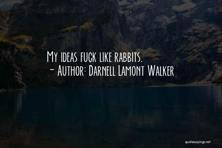 Darnell Lamont Walker Quotes: My Ideas Fuck Like Rabbits.