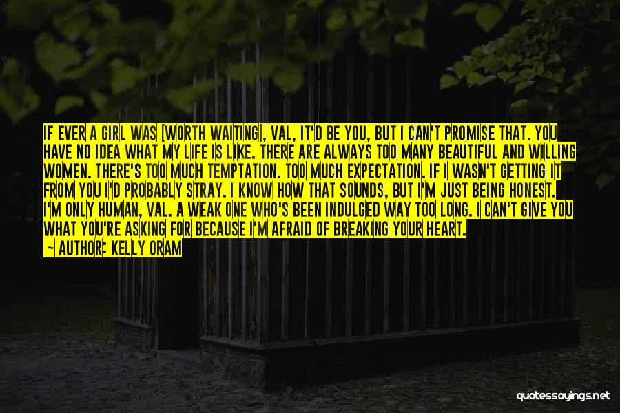 Kelly Oram Quotes: If Ever A Girl Was [worth Waiting], Val, It'd Be You, But I Can't Promise That. You Have No Idea