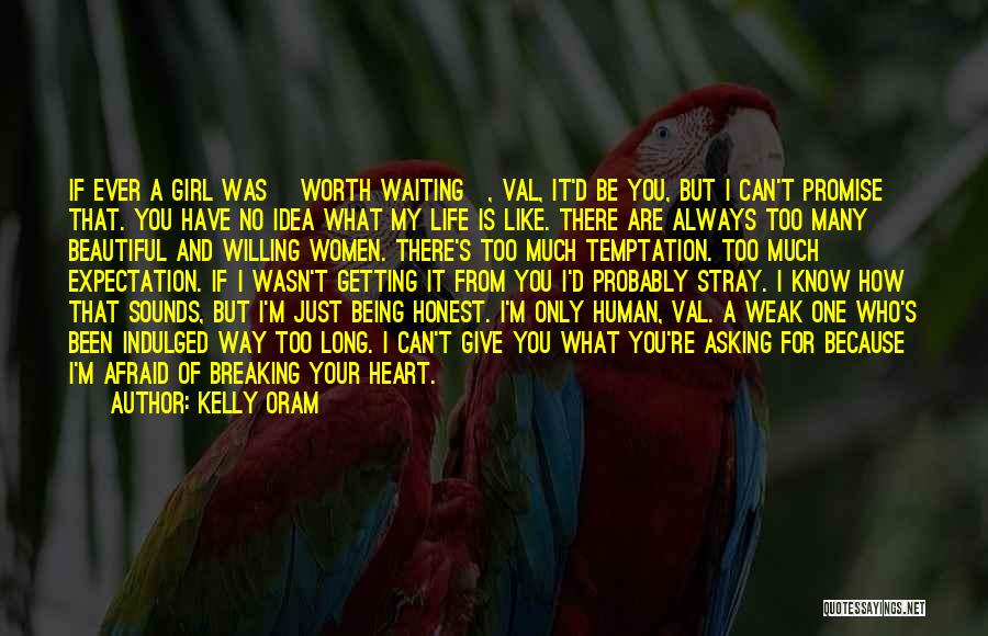 Kelly Oram Quotes: If Ever A Girl Was [worth Waiting], Val, It'd Be You, But I Can't Promise That. You Have No Idea