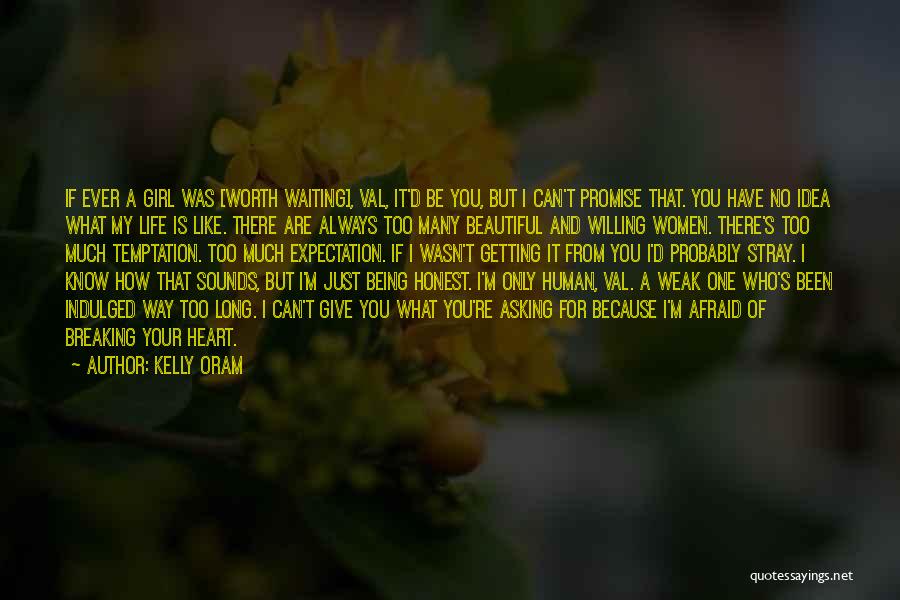 Kelly Oram Quotes: If Ever A Girl Was [worth Waiting], Val, It'd Be You, But I Can't Promise That. You Have No Idea