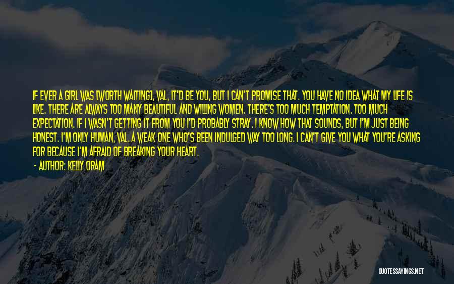 Kelly Oram Quotes: If Ever A Girl Was [worth Waiting], Val, It'd Be You, But I Can't Promise That. You Have No Idea