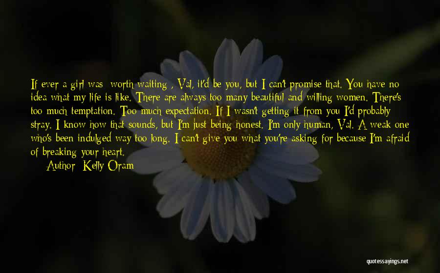 Kelly Oram Quotes: If Ever A Girl Was [worth Waiting], Val, It'd Be You, But I Can't Promise That. You Have No Idea