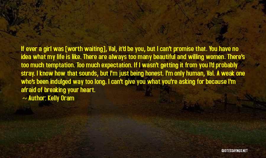 Kelly Oram Quotes: If Ever A Girl Was [worth Waiting], Val, It'd Be You, But I Can't Promise That. You Have No Idea