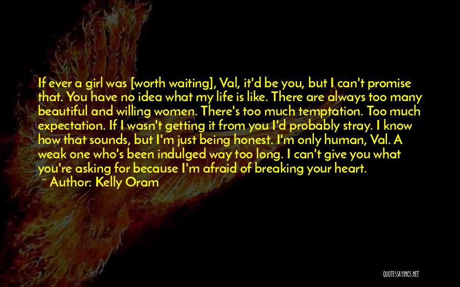 Kelly Oram Quotes: If Ever A Girl Was [worth Waiting], Val, It'd Be You, But I Can't Promise That. You Have No Idea