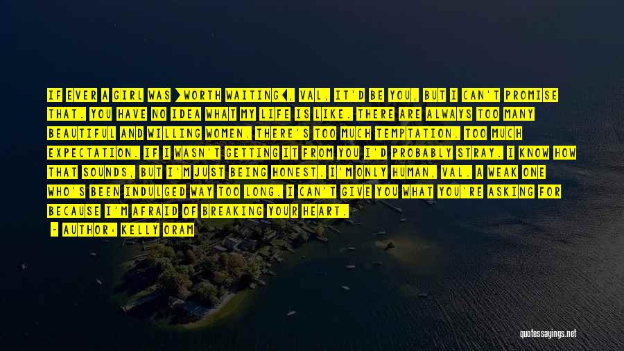 Kelly Oram Quotes: If Ever A Girl Was [worth Waiting], Val, It'd Be You, But I Can't Promise That. You Have No Idea