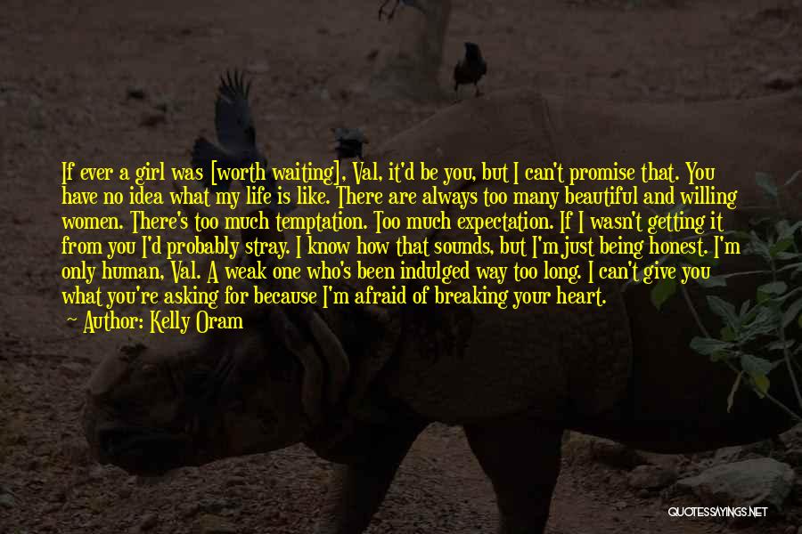 Kelly Oram Quotes: If Ever A Girl Was [worth Waiting], Val, It'd Be You, But I Can't Promise That. You Have No Idea