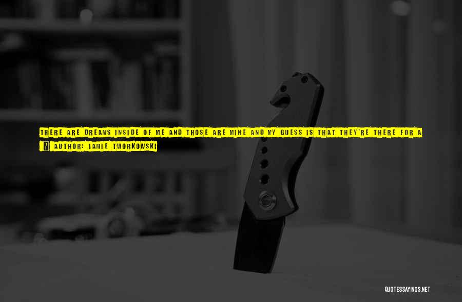 Jamie Tworkowski Quotes: There Are Dreams Inside Of Me And Those Are Mine And My Guess Is That They're There For A Reason.